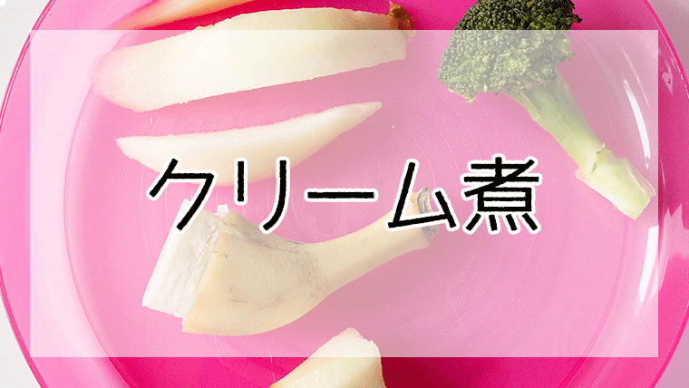 クリーム煮はいつから 赤ちゃん向け離乳食レシピおすすめ6選 離乳食レシピまとめ